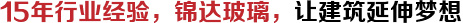 15年行業經驗，錦達玻璃，讓建筑延伸夢想
